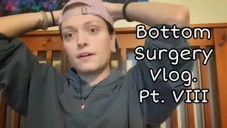Bottom Surgery Vlog Pt. VIII: Week 1 At Home (AMAB & TransAndrogynous)