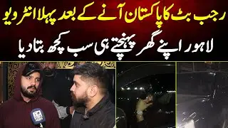 Rajab Butt Ka Pakistan Ane Ke Bad Pehla Exclusive Interview Lahore Apne Ghar Pohanche Sb Bta Diya