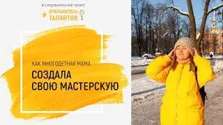 Открыватель талантов. Как многодетная мама создала свою мастерскую