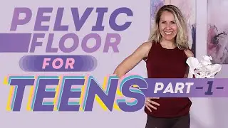 Pelvic Floor for Teens and Young Women - Part One