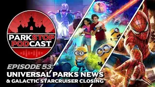 Universal Parks News & Galactic Starcruiser Closing - ParkStop Podcast