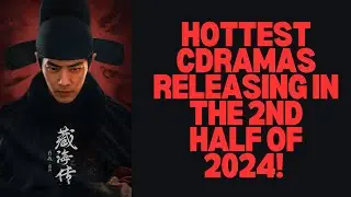 12 Most-Anticipated C-dramas Releasing In The 2nd Half of 2024! (July-Dec)