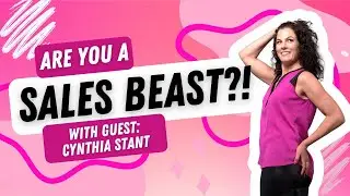 HOW TO UNLEASH YOUR INNER SALES BEAST WITH CYNTHIA STANT
