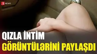 Qızla intim görüntülərini paylaşan tiktoker saxlanıldı - RTV