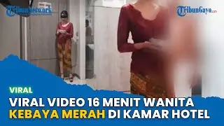 Viral Video 16 Menit Wanita Kebaya Merah dengan Seorang Pria di Kamar Hotel