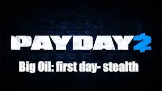 PAYDAY 2: Big Oil, first day- stealth (Death Wish)