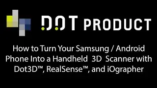 How To: Turn a Samsung / Android Phone Into a Handheld 3D Scanner with Dot3D™ and Intel® RealSense™