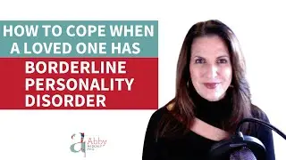 How to Cope When a Loved One has Borderline Personality Disorder, Relationships Made Easy Podcast
