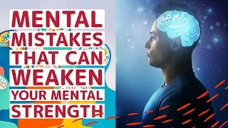 Mental Mistakes That Can Weaken Your Mental Strength