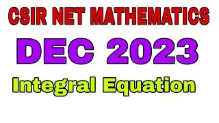 CSIR NET MATHEMATICS SOLUTION || CSIR NET DEC 2023 INTEGRAL EQUATION COMPLETE SOLUTION ||