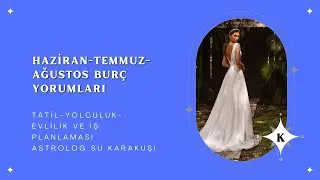 HAZİRAN-TEMMUZ-AĞUSTOS BURÇ YORUMLARI ASTROLOG SU KARAKUŞ