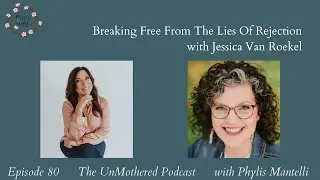 Breaking Free From The Lies Of Rejection with Jessica Van Roekel | The UnMothered Podcast|Episode 80