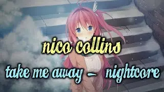 「Nightcore」→ Take Me Away (Nico Collins)