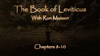 The Book of Leviticus Chapters 8-10 - Biblical Overview with Ron Matsen