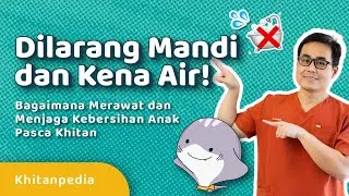 Dilarang Mandi dan Kena Air!Bagaimana Merawat dan Menjaga Kebersihan Anak Pasca Khitan - KHITANPEDIA