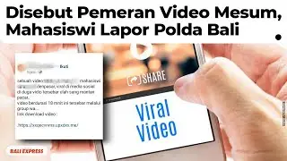 Disebut Pemeran Video Mesum Viral, Mahasiswi Lapor Polda Bali