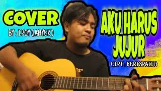 AKU HARUS JUJUR - KERISPATIH , MUHAMMAD AHYEK ( IPOY ) COVER