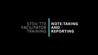 5. Note-Taking and Reporting | STOic TTX Facilitator Training