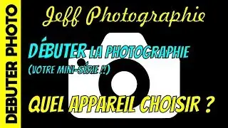 QUEL APPAREIL PHOTO POUR DEBUTER ?? - Mini-Série Débuter la photographie N°01 - Episode n°289