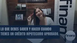 Lo que debes saber y hacer cuando tienes un crédito hipotecario aprobado.