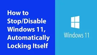 How to Stop/Disable Windows 11,  Automatically Locking Itself