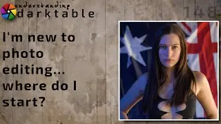 darktable ep 148 - I'm new to photo editing... where do I start?
