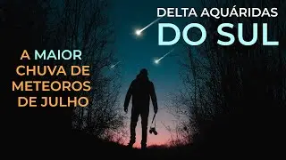 VEJA A CHUVA DE METEOROS DELTA AQUÁRIDAS DO SUL