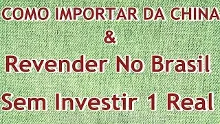 [COMO IMPORTAR DA CHINA] e Revender No Brasil Sem Investir 1 Real