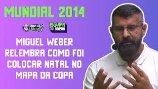 🏟️ MIGUEL WEBER REVELA COMO FOI COLOCAR NATAL NO MAPA DA COPA DO MUNDO