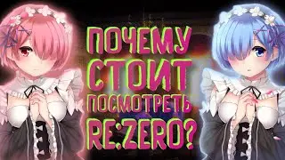 ПОЧЕМУ СТОИТ ПОСМОТРЕТЬ РЕ ЗЕРО? (RE:ZERO , Жизнь с нуля в альтернативном мире)