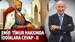 KADİR MISIROĞLU'NUN EMİR TİMUR HAKKINDAKİ İDDİALARINA CEVAPLAR - II - AHMET ŞİMŞİRGİL