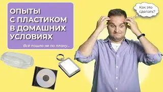 ОПЫТЫ С ПЛАСТИКОМ В ДОМАШНИХ УСЛОВИЯХ