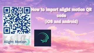 How to import alight motion QR code(iOS and android)