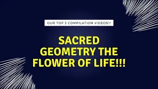 Sacred Geometry the Flower of Life!!! - Our Top 3 Compilation Videos!!!