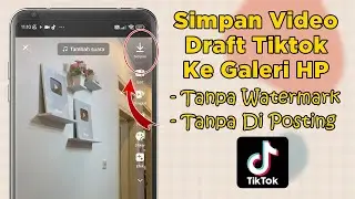 Cara Menyimpan Video Draft Tiktok Ke Galeri HP Tanpa Di Post Tanpa Watermark