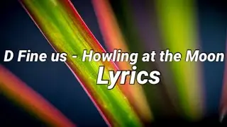 D Fine us - Howling at the Moon (Lyrics)
