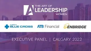 Executive Panel - The Art of Leadership Women - Calgary 2022