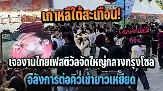 เกาหลีใต้สะเทือน! เจองานไทยเฟสติวัลจัดใหญ่กลางกรุงโซล อลังการต่อคิวเข้ายาวเหยียด แน่นจนไม่มีที่ยืน