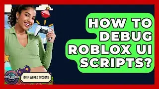 How To Debug Roblox UI Scripts? - Open World Tycoons