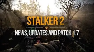 S.T.A.L.K.E.R. 2 News - Patch 1.7 Updates, PS5 Info, Unreal Engine 5.5.4 and Zone Details
