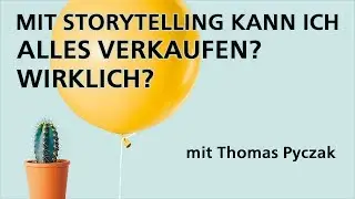 Kann ich mit Storytelling alles verkaufen? | Storytelling-Tipps mit Thomas Pyczak