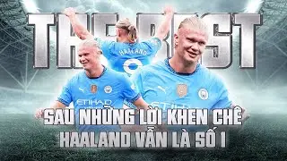 THE BEST | SAU NHỮNG LỜI KHEN CHÊ, ERLING HAALAND VẪN LÀ SỐ 1