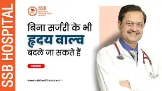 Non Surgical Heart Valve Replacement Procedure | SSB Hospital (Hindi) | Dr. S.S. Bansal
