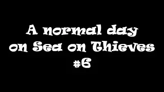 A normal day in Sea of Thieves #6