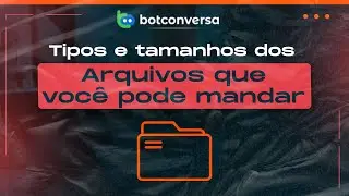Tipos e Tamanhos dos Arquivos Que Você Pode Enviar no BotConversa