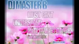 DJ MASTER B   I JUST CAN'T UNDERSTAND WHY LOVE SO MUCH ORIGINAL MIX 2015