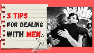 Three tips for dealing with men. Works 100%!