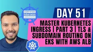 Day 51: MASTER Kubernetes Ingress | PART 3 | TLS & Subdomain Routing on EKS with AWS ALB | CKA 2025