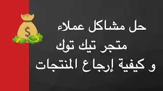 متجر التيك توك | شرح حل مشاكل عملاء متجر تيك توك و كيفية إرجاع المنتجات