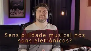 Sensibilidade musical com os sons eletrônicos?